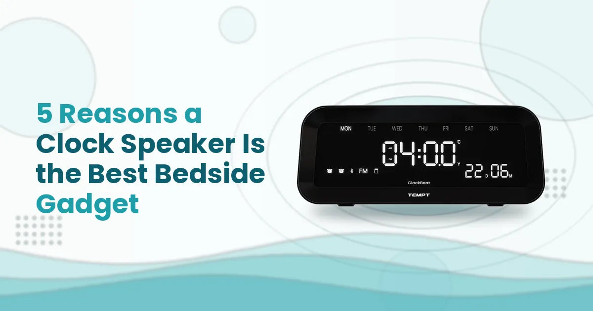 5 Reasons a Clock Speaker Is the Best Bedside Gadget