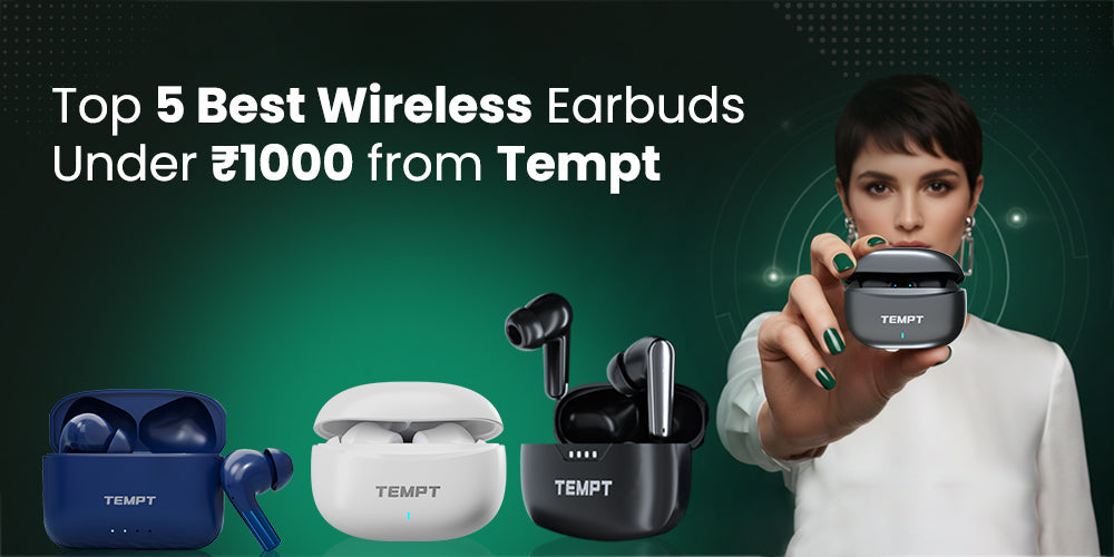Top 5 Best Wireless Earbuds Under 1000 from Tempt